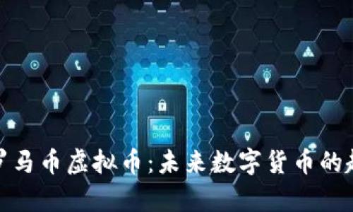 全面解析罗马币虚拟币：未来数字货币的趋势与机遇