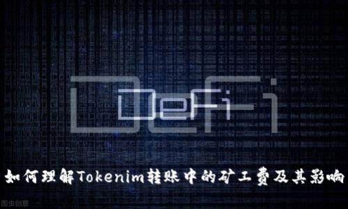如何理解Tokenim转账中的矿工费及其影响