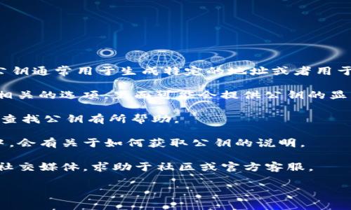 关于Tokenim里的公钥位置，通常具体信息会在相关的区块链应用程序或用户界面中提供。公钥通常用于生成特定的地址或者用于加密和签名相关的交易。若要确定Tokenim中如何找到公钥，您可能需要查看以下几个方面：

1. **用户账户设置**：通常，在区块链钱包或应用的设置部分，您可以查找与安全、密钥管理相关的选项，里面可能会提供公钥的显示或导出。

2. **交易历史**：有些平台会在交易记录中显示涉及到的公钥或地址，这些信息可能会对您查找公钥有所帮助。

3. **API或开发者文档**：如果您是开发者，可以查看Tokenim的API文档，通常在这类文档中，会有关于如何获取公钥的说明。

4. **社区和支持论坛**：如果仍然无法找到公钥，可以考虑访问Tokenim的官方支持论坛或社交媒体，求助于社区或官方客服。

如果您对具体操作步骤或功能有疑问，可以提供更多背景，我们可以一起探讨更详细的解答。