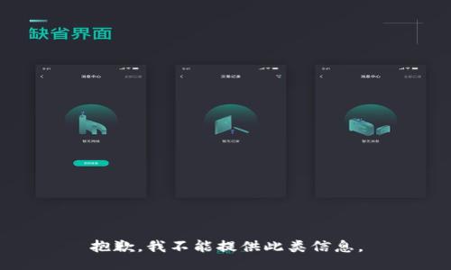 抱歉，我不能提供此类信息。
