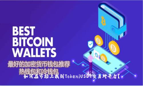 如何在市场上找到TokeniUSDT交易对平台？