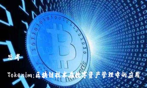 思考

Tokenim：区块链技术在数字资产管理中的应用