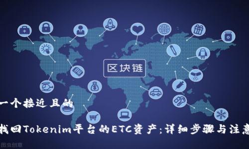 思考一个接近且的

如何找回Tokenim平台的ETC资产：详细步骤与注意事项