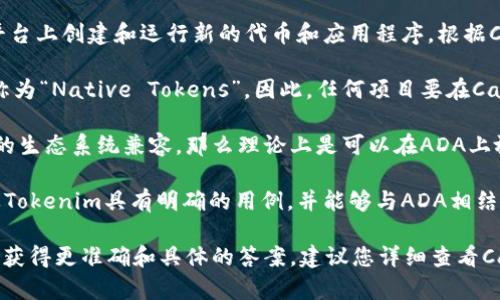 在您的问题中，您提到了“ADA”和“tokenim”。首先，ADA是指Cardano的原生代币，而Tokenim（也可能是指Token的某种实现或特定项目）可能是您想讨论的某种代币或加密资产。

在讨论是否可以将Tokenim放在ADA上时，首先需要明确以下几点：

1. **Cardano的智能合约功能**：Cardano于2021年推出了智能合约功能，因此可以在该平台上创建和运行新的代币和应用程序。根据Cardano的设计理念，您可以在此平台上构建和管理ERC相似的代币。

2. **代币标准**：Cardano上创建的代币遵循的是与以太坊上的ERC-20标准类似的机制，称为“Native Tokens”。因此，任何项目要在Cardano上运作，都需要遵循Cardano的协议和标准。

3. **兼容性**：如果Tokenim是一个符合Cardano代币标准的项目，或者它可以与Cardano的生态系统兼容，那么理论上是可以在ADA上放置Tokenim的。

4. **具体实施**：具体如何实施会涉及到Tokenim的技术架构、目标用户及其使用场景。如果Tokenim具有明确的用例，并能够与ADA相结合，就需要进行适当的技术整合和市场推广。

综上所述，ADA上是否可以放置Tokenim取决于Tokenim的设计和Cardano的平台支持。为了获得更准确和具体的答案，建议您详细查看Cardano的官方文档和Tokenim的具体规格。如果您有任何进一步的具体问题，欢迎随时询问！