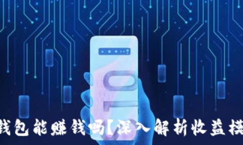   
Tokenim钱包能赚钱吗？深入解析收益模式与风险