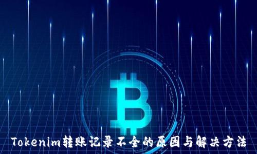   
Tokenim转账记录不全的原因与解决方法