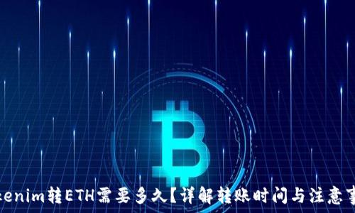 Tokenim转ETH需要多久?详解转账时间与注意事项