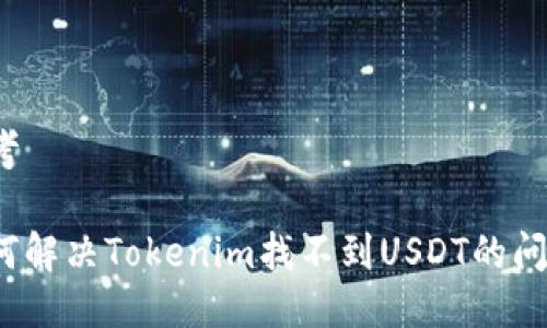 思考  
的  
如何解决Tokenim找不到USDT的问题？