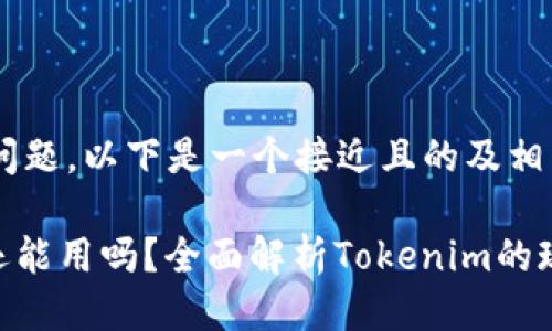 根据您的问题，以下是一个接近且的及相关关键词：

Tokenim还能用吗？全面解析Tokenim的现状与未来